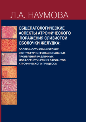 Общепатологические аспекты атрофического поражения слизистой оболочки желудка: особенности клинических и структурно-функциональных проявлений различных морфогенетических вариантов атрофического процесса