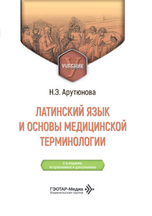 Латинский язык и основы медицинской терминологии. Учебник